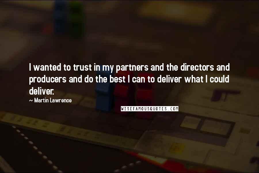 Martin Lawrence Quotes: I wanted to trust in my partners and the directors and producers and do the best I can to deliver what I could deliver.