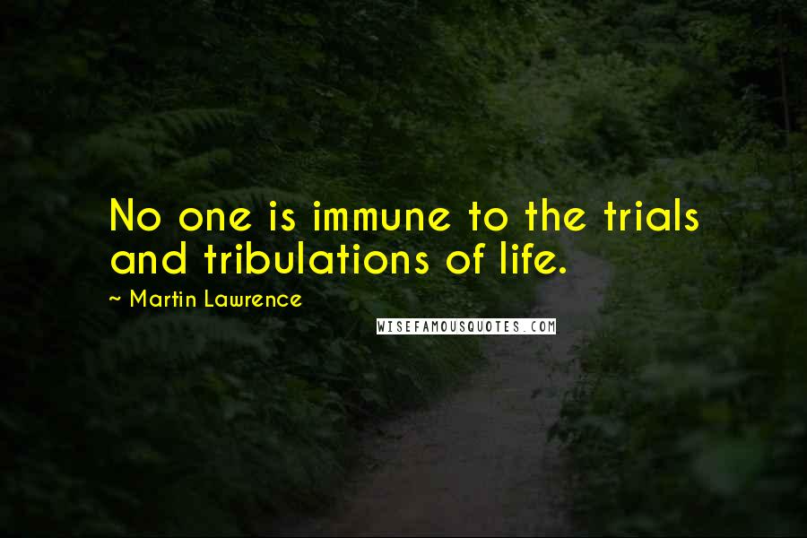 Martin Lawrence Quotes: No one is immune to the trials and tribulations of life.