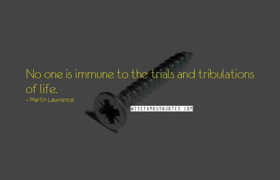Martin Lawrence Quotes: No one is immune to the trials and tribulations of life.