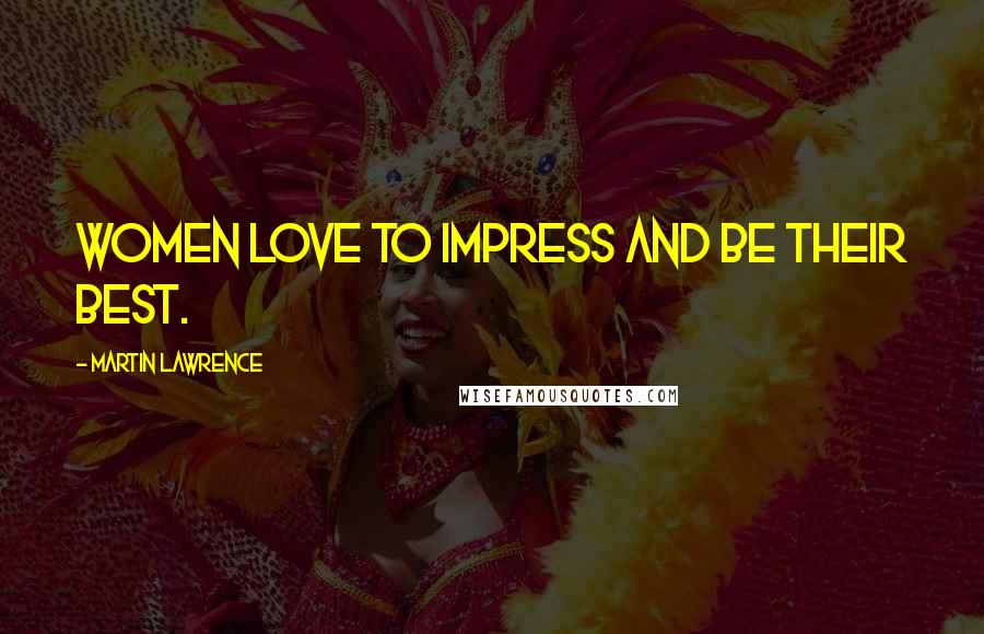 Martin Lawrence Quotes: Women love to impress and be their best.