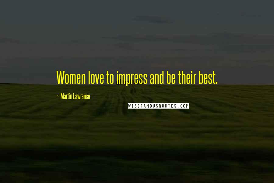 Martin Lawrence Quotes: Women love to impress and be their best.