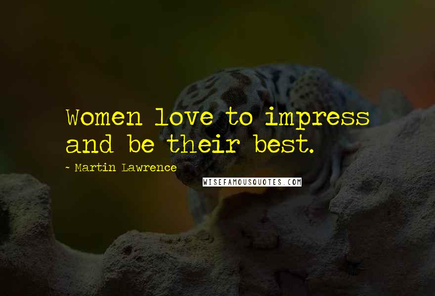 Martin Lawrence Quotes: Women love to impress and be their best.