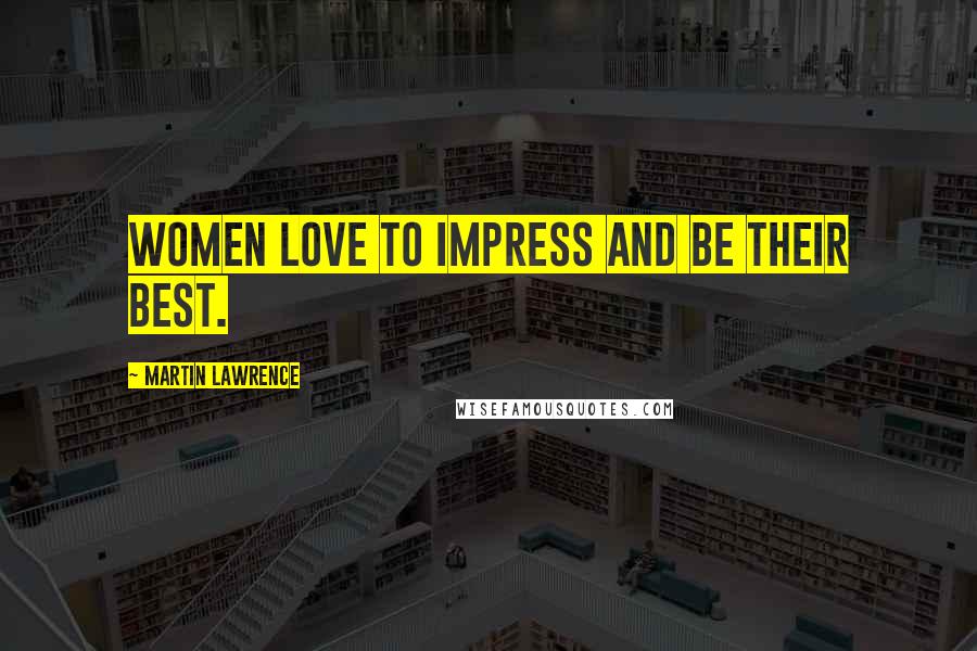 Martin Lawrence Quotes: Women love to impress and be their best.