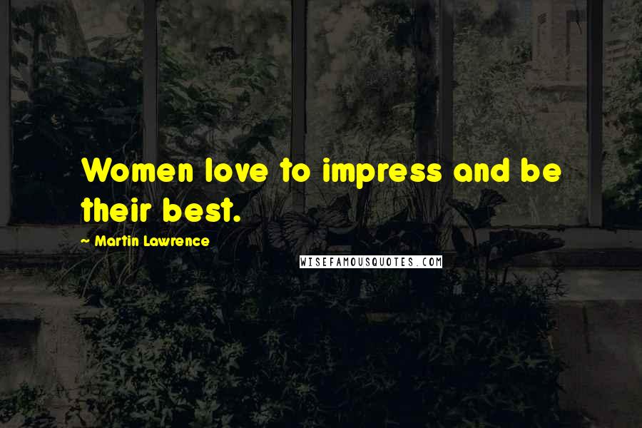 Martin Lawrence Quotes: Women love to impress and be their best.