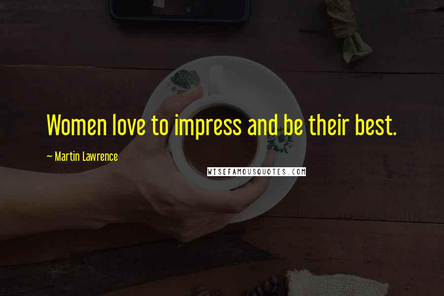 Martin Lawrence Quotes: Women love to impress and be their best.