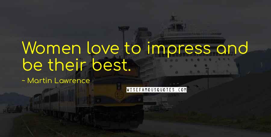 Martin Lawrence Quotes: Women love to impress and be their best.