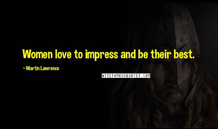 Martin Lawrence Quotes: Women love to impress and be their best.
