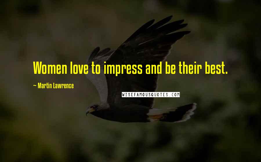 Martin Lawrence Quotes: Women love to impress and be their best.