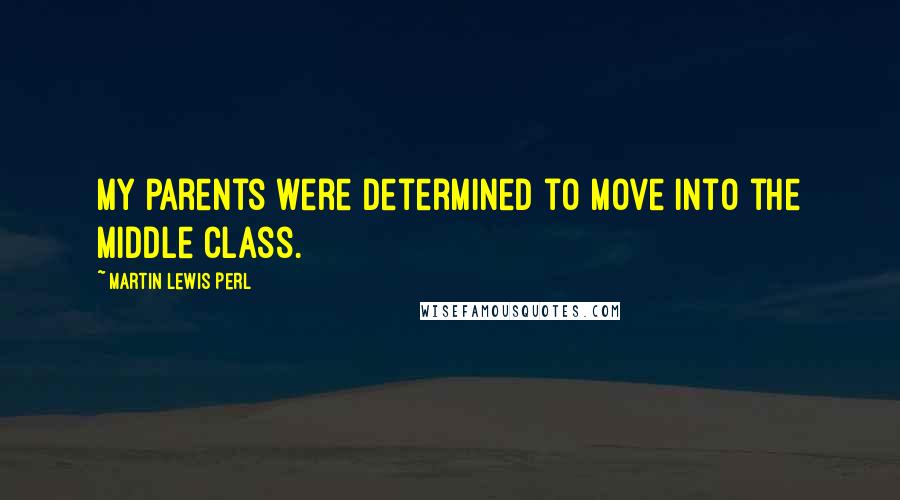 Martin Lewis Perl Quotes: My parents were determined to move into the middle class.