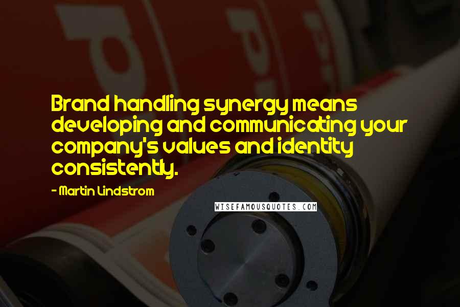Martin Lindstrom Quotes: Brand handling synergy means developing and communicating your company's values and identity consistently.