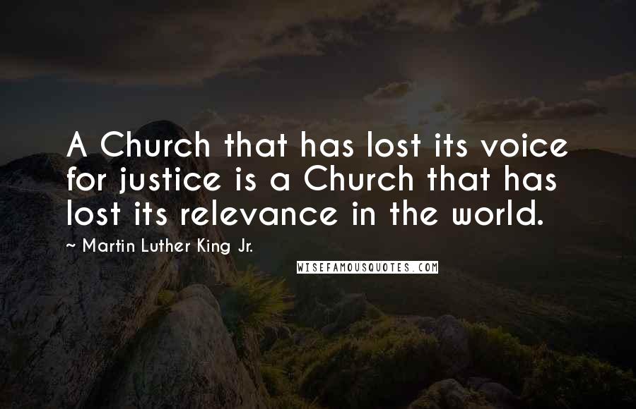 Martin Luther King Jr. Quotes: A Church that has lost its voice for justice is a Church that has lost its relevance in the world.