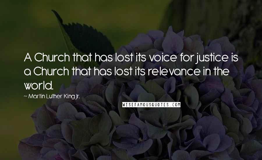 Martin Luther King Jr. Quotes: A Church that has lost its voice for justice is a Church that has lost its relevance in the world.