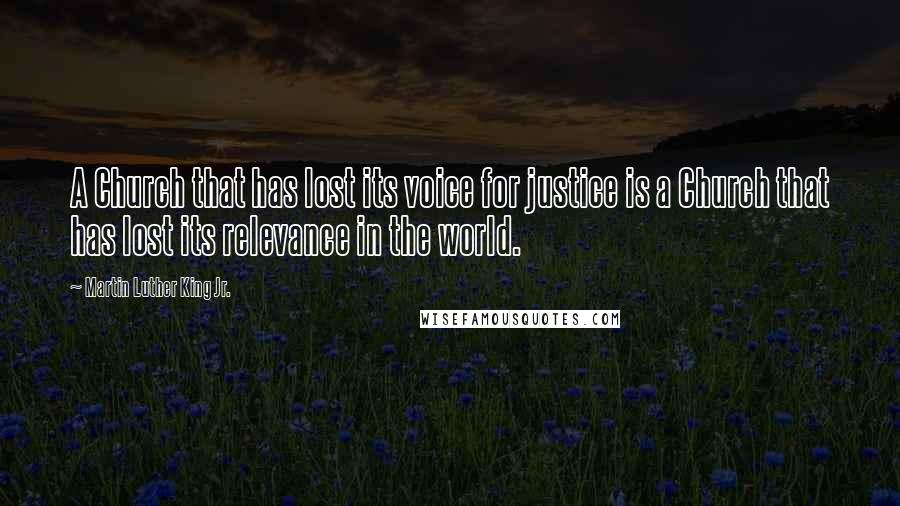 Martin Luther King Jr. Quotes: A Church that has lost its voice for justice is a Church that has lost its relevance in the world.