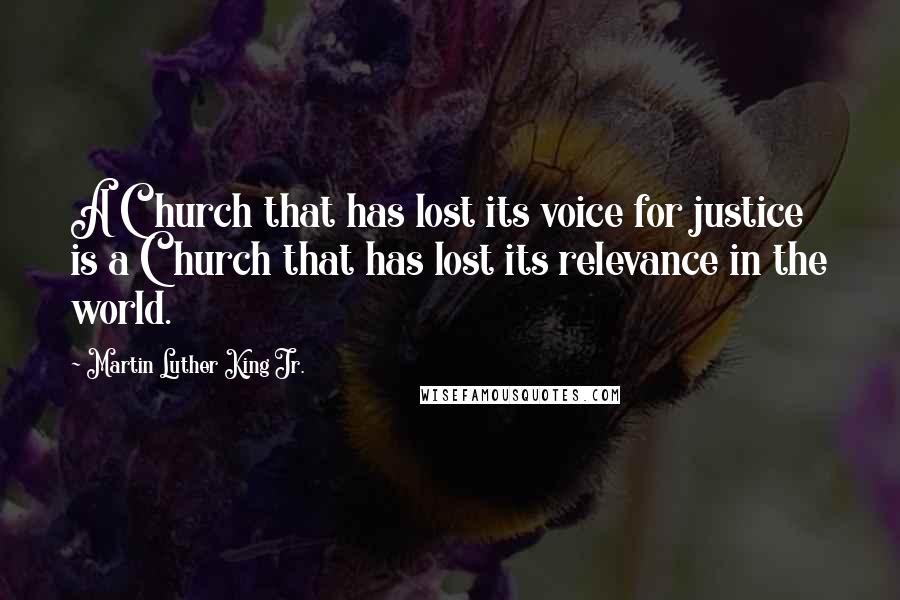 Martin Luther King Jr. Quotes: A Church that has lost its voice for justice is a Church that has lost its relevance in the world.