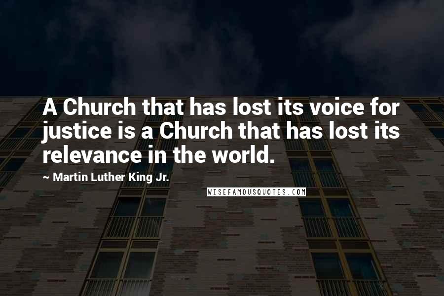 Martin Luther King Jr. Quotes: A Church that has lost its voice for justice is a Church that has lost its relevance in the world.