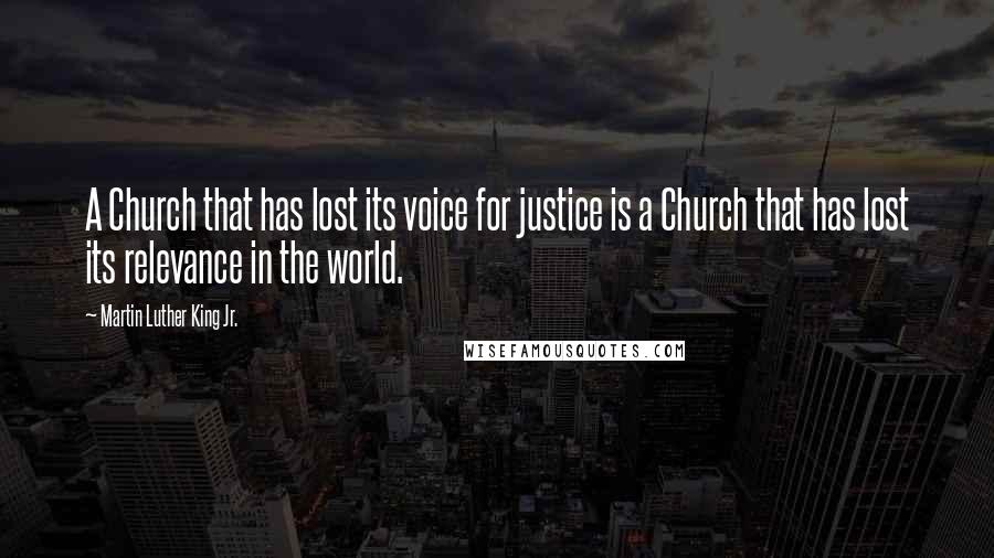 Martin Luther King Jr. Quotes: A Church that has lost its voice for justice is a Church that has lost its relevance in the world.