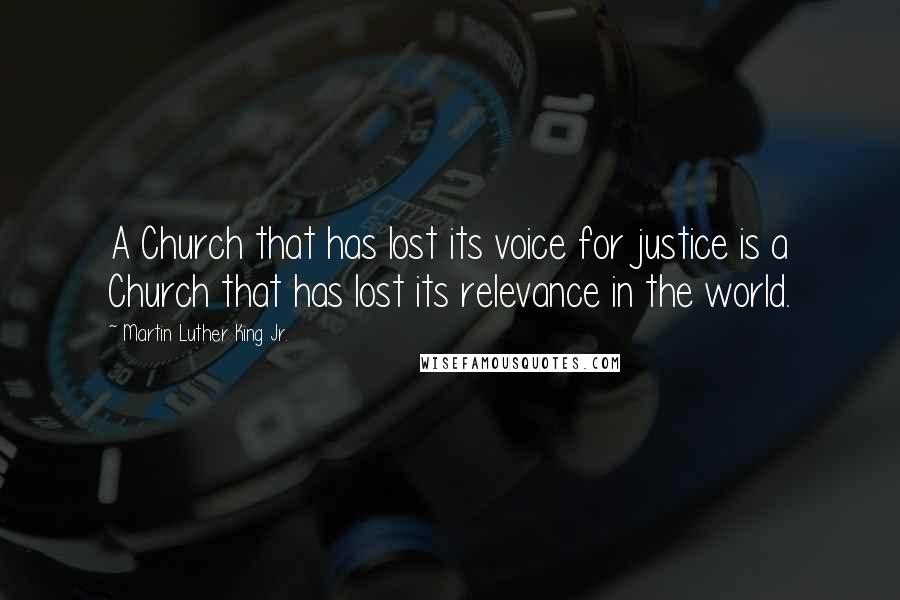 Martin Luther King Jr. Quotes: A Church that has lost its voice for justice is a Church that has lost its relevance in the world.