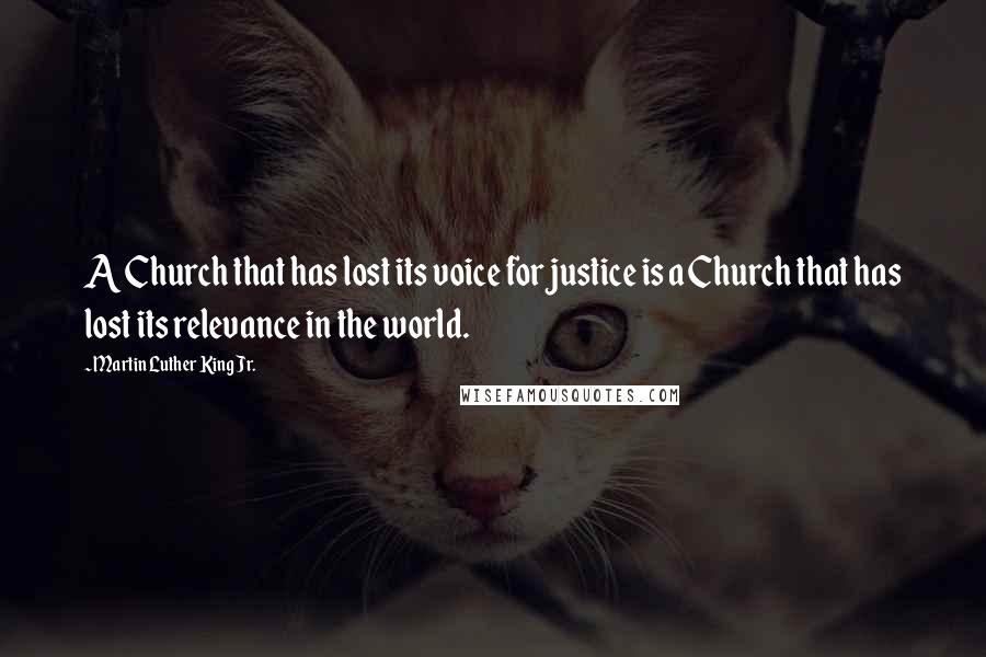 Martin Luther King Jr. Quotes: A Church that has lost its voice for justice is a Church that has lost its relevance in the world.