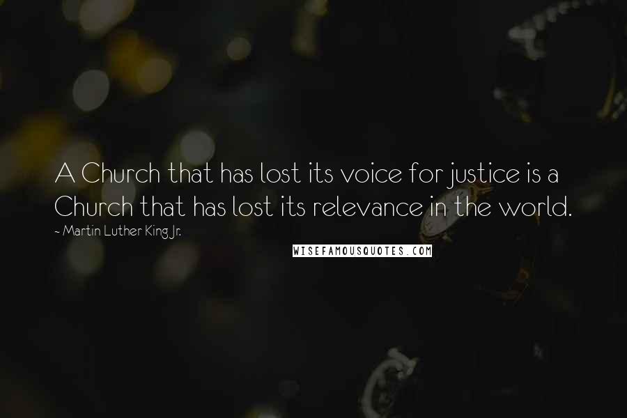 Martin Luther King Jr. Quotes: A Church that has lost its voice for justice is a Church that has lost its relevance in the world.