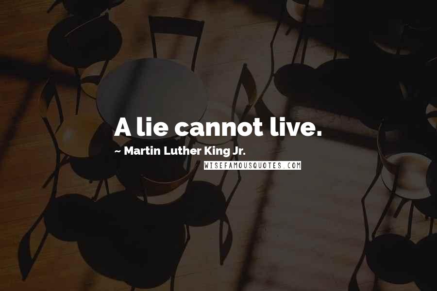 Martin Luther King Jr. Quotes: A lie cannot live.