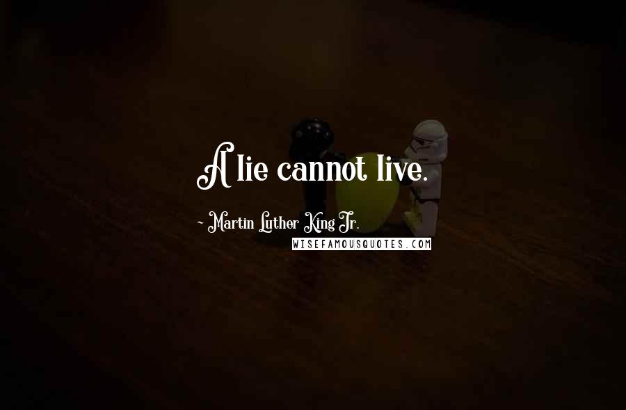 Martin Luther King Jr. Quotes: A lie cannot live.