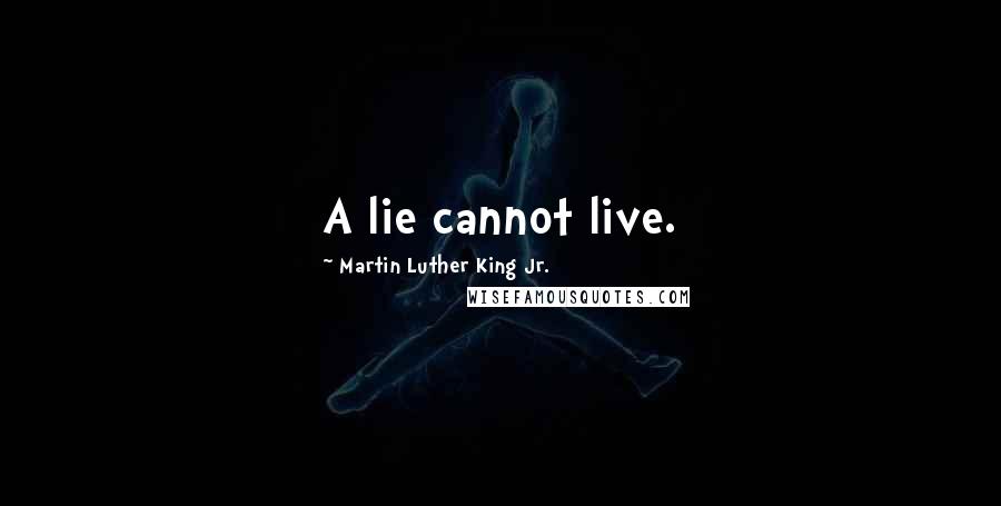 Martin Luther King Jr. Quotes: A lie cannot live.
