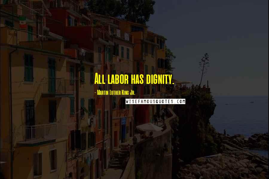 Martin Luther King Jr. Quotes: All labor has dignity.