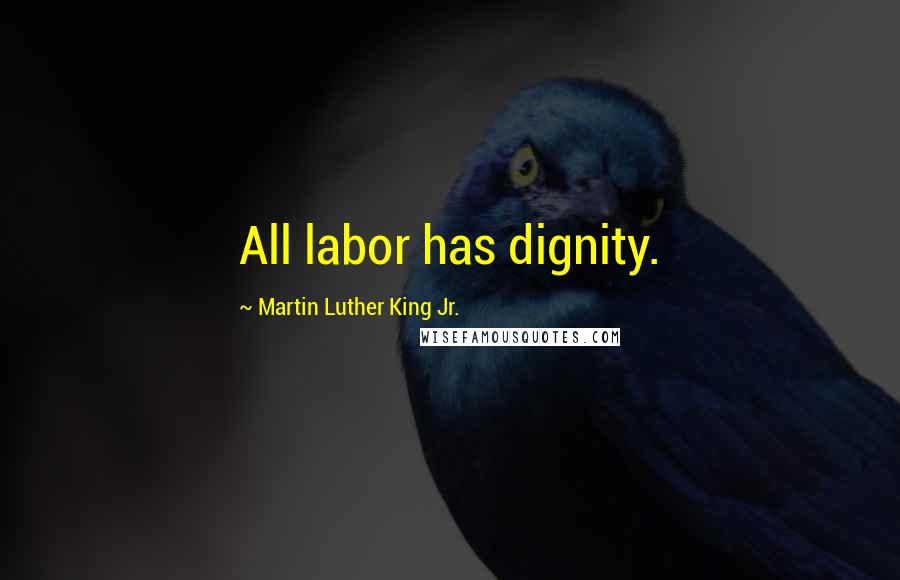 Martin Luther King Jr. Quotes: All labor has dignity.