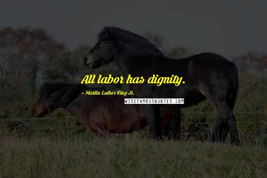 Martin Luther King Jr. Quotes: All labor has dignity.
