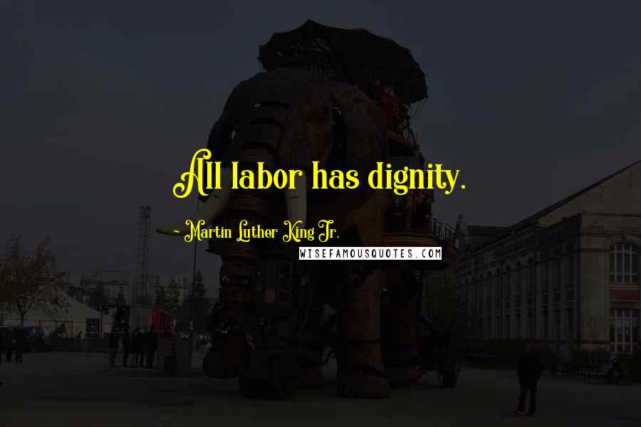 Martin Luther King Jr. Quotes: All labor has dignity.