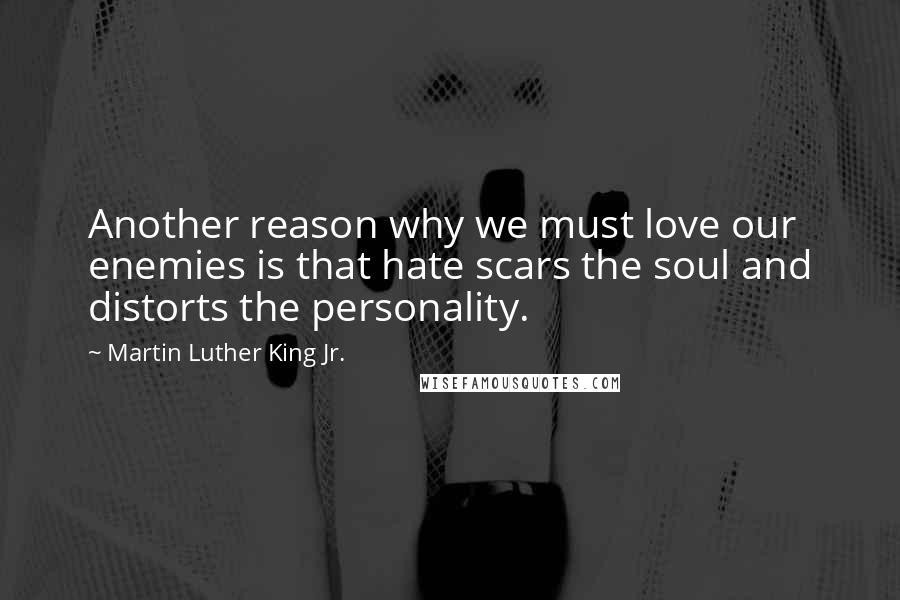Martin Luther King Jr. Quotes: Another reason why we must love our enemies is that hate scars the soul and distorts the personality.