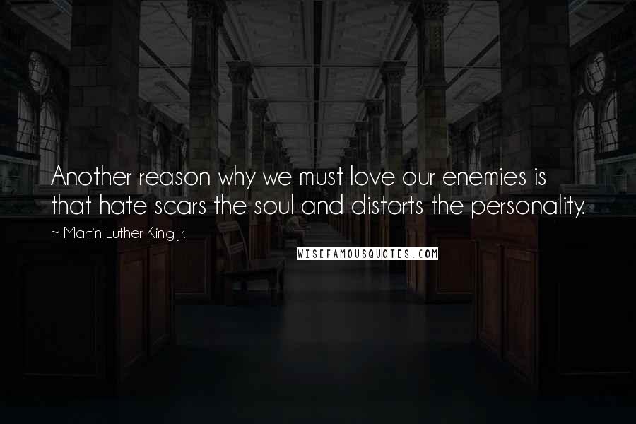 Martin Luther King Jr. Quotes: Another reason why we must love our enemies is that hate scars the soul and distorts the personality.