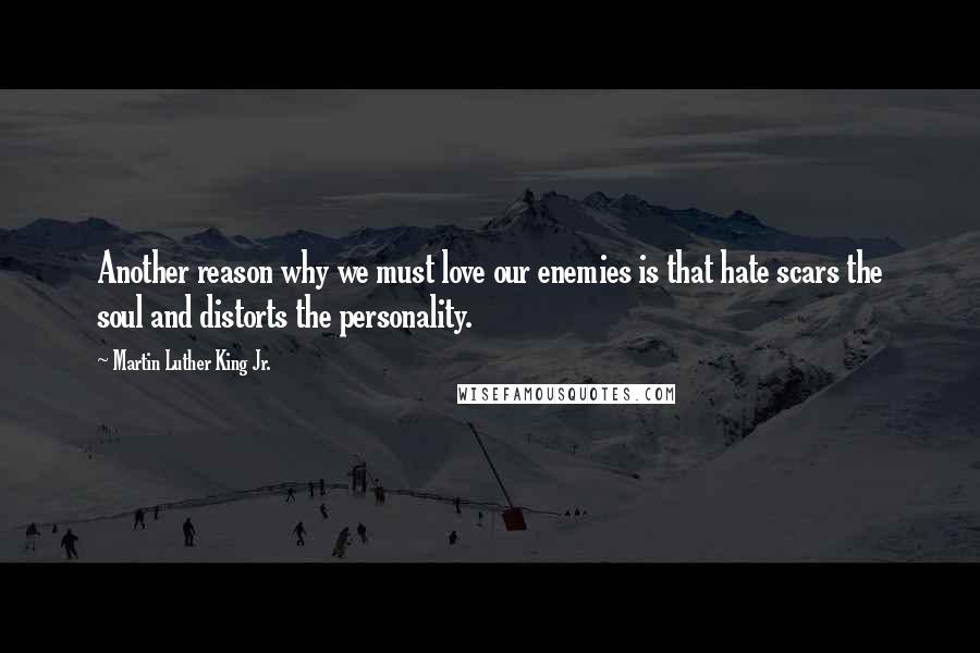 Martin Luther King Jr. Quotes: Another reason why we must love our enemies is that hate scars the soul and distorts the personality.