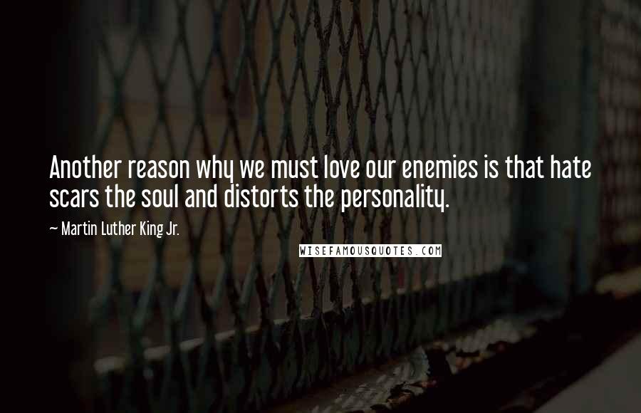 Martin Luther King Jr. Quotes: Another reason why we must love our enemies is that hate scars the soul and distorts the personality.