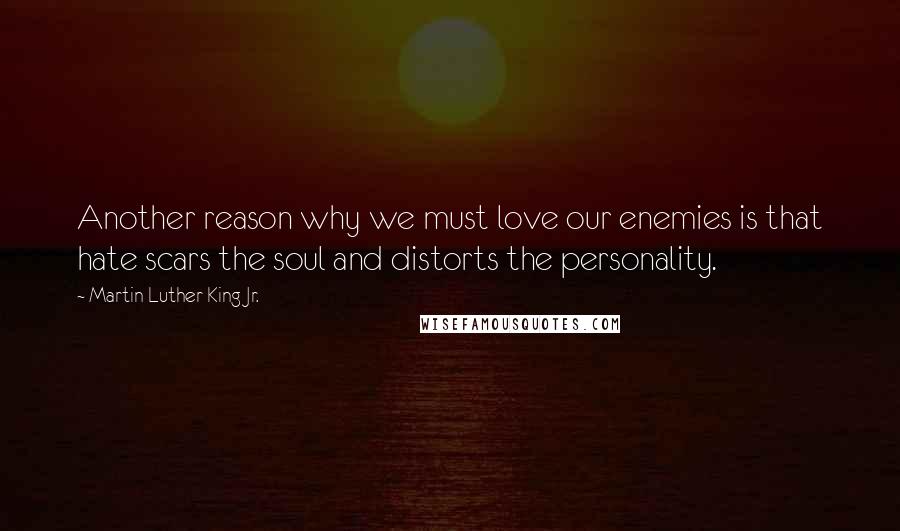 Martin Luther King Jr. Quotes: Another reason why we must love our enemies is that hate scars the soul and distorts the personality.