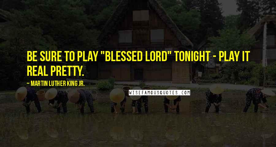 Martin Luther King Jr. Quotes: Be sure to play "Blessed Lord" tonight - play it real pretty.