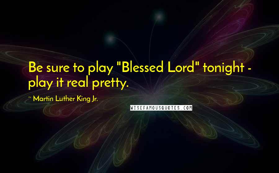 Martin Luther King Jr. Quotes: Be sure to play "Blessed Lord" tonight - play it real pretty.