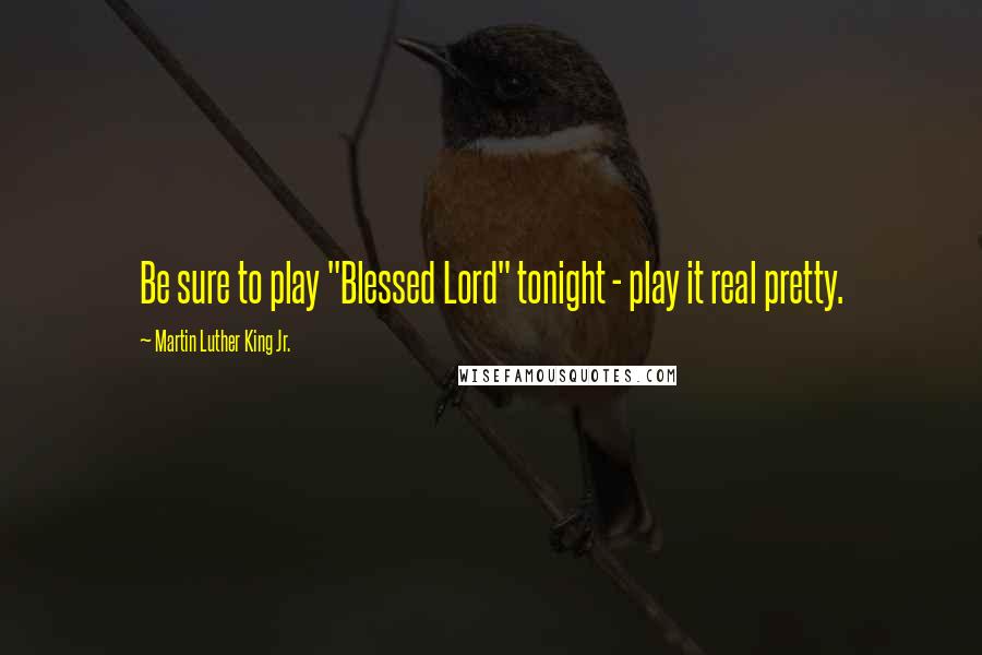 Martin Luther King Jr. Quotes: Be sure to play "Blessed Lord" tonight - play it real pretty.