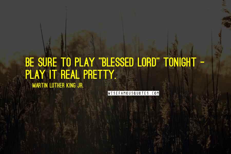 Martin Luther King Jr. Quotes: Be sure to play "Blessed Lord" tonight - play it real pretty.