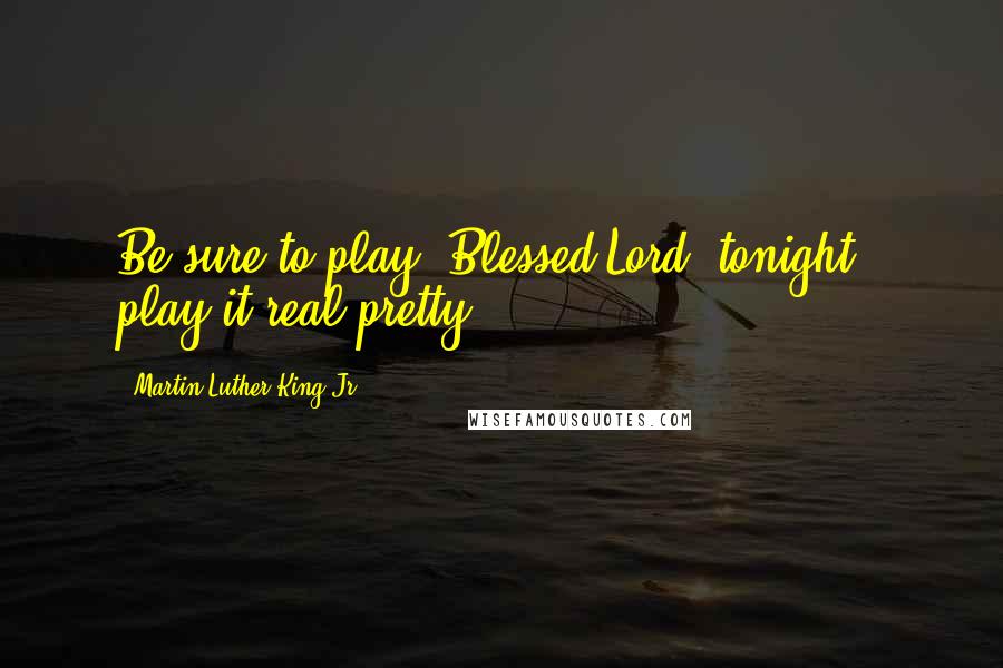 Martin Luther King Jr. Quotes: Be sure to play "Blessed Lord" tonight - play it real pretty.