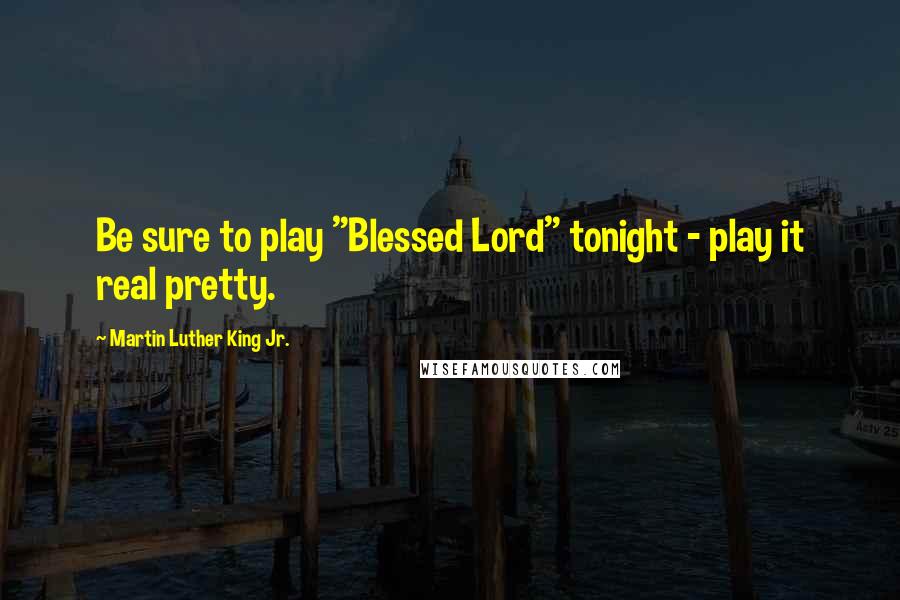 Martin Luther King Jr. Quotes: Be sure to play "Blessed Lord" tonight - play it real pretty.