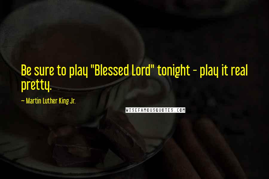 Martin Luther King Jr. Quotes: Be sure to play "Blessed Lord" tonight - play it real pretty.