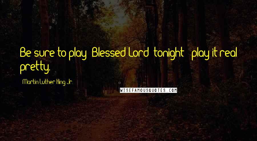 Martin Luther King Jr. Quotes: Be sure to play "Blessed Lord" tonight - play it real pretty.