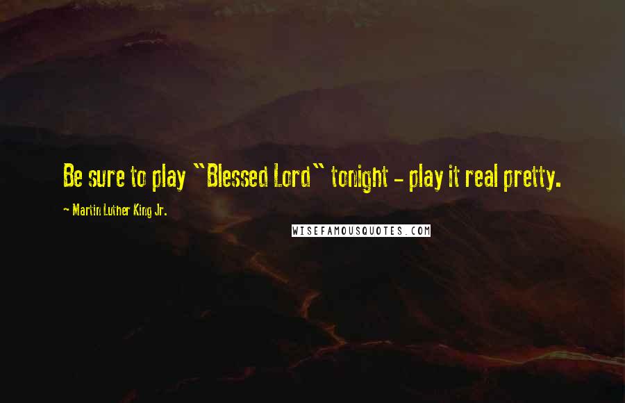 Martin Luther King Jr. Quotes: Be sure to play "Blessed Lord" tonight - play it real pretty.