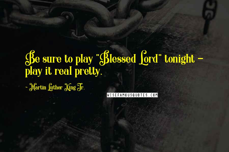 Martin Luther King Jr. Quotes: Be sure to play "Blessed Lord" tonight - play it real pretty.