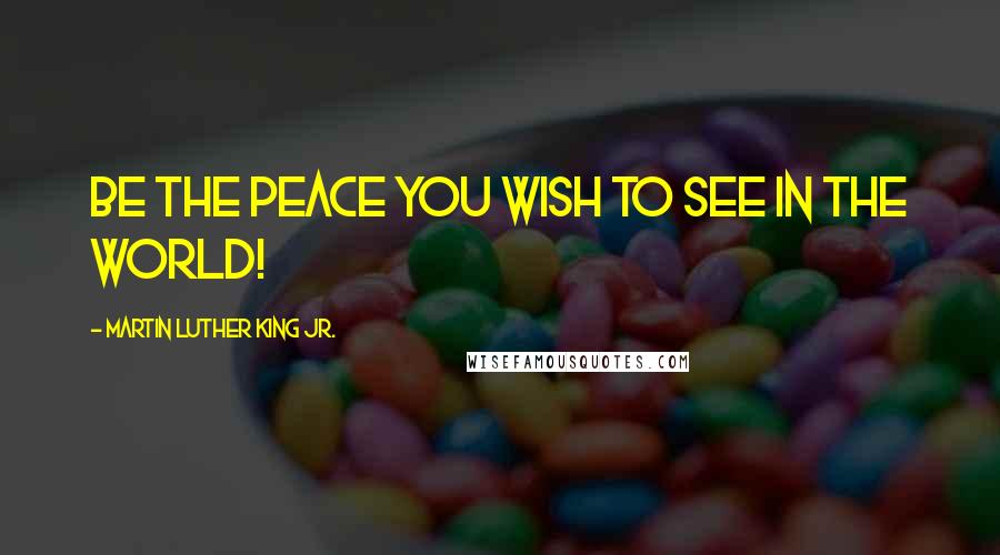 Martin Luther King Jr. Quotes: Be The Peace You Wish To See In The World!