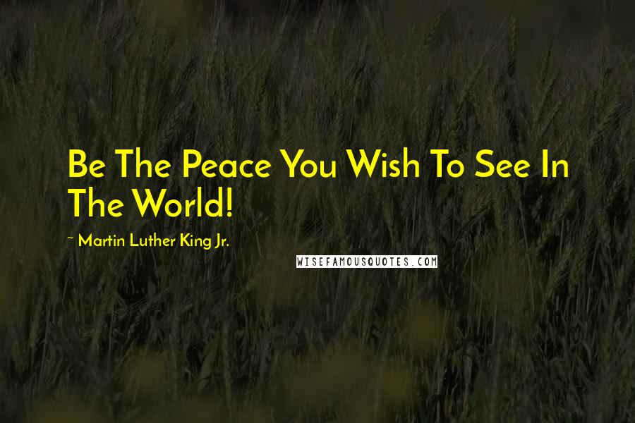 Martin Luther King Jr. Quotes: Be The Peace You Wish To See In The World!