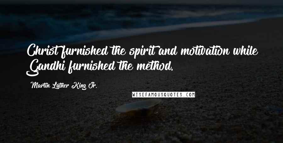 Martin Luther King Jr. Quotes: Christ furnished the spirit and motivation while Gandhi furnished the method.