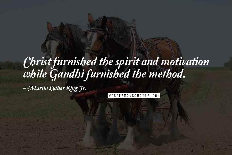 Martin Luther King Jr. Quotes: Christ furnished the spirit and motivation while Gandhi furnished the method.