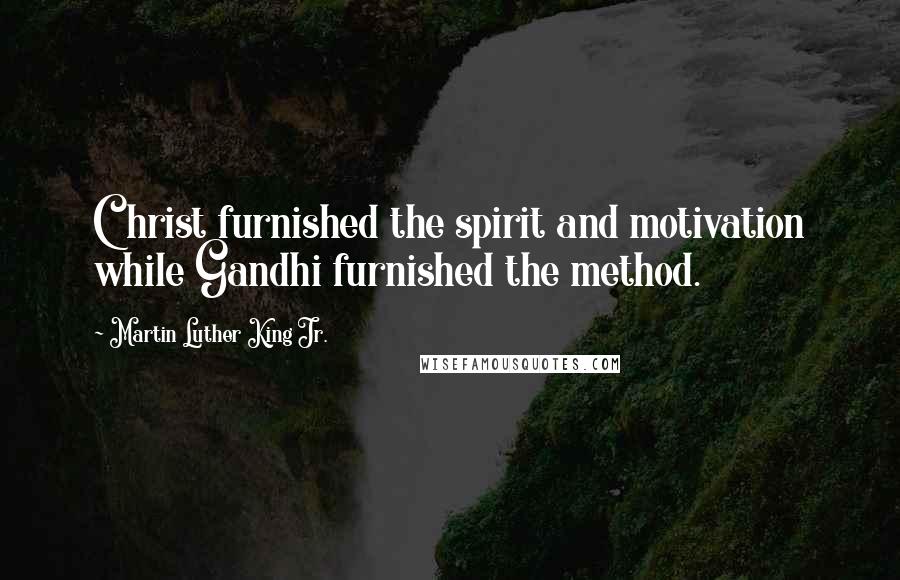 Martin Luther King Jr. Quotes: Christ furnished the spirit and motivation while Gandhi furnished the method.